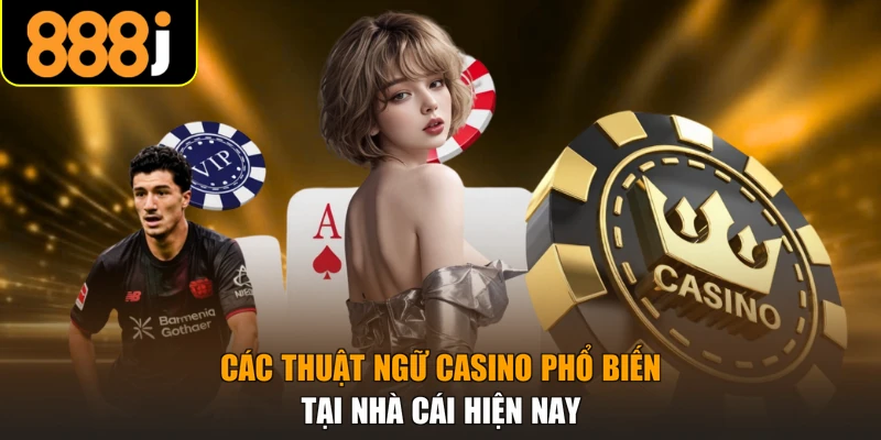 Các thuật ngữ casino phổ biến tại nhà cái hiện nay
