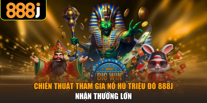 Chiến thuật tham gia nổ hũ triệu đô 888j nhận thưởng lớn