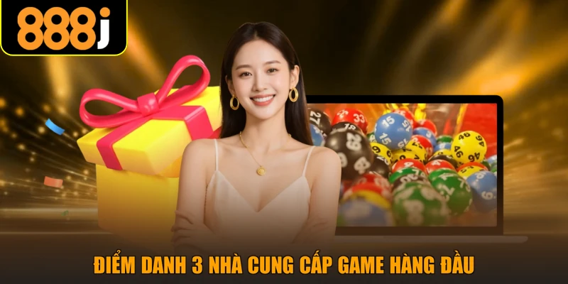 Điểm danh 3 nhà cung cấp game hàng đầu