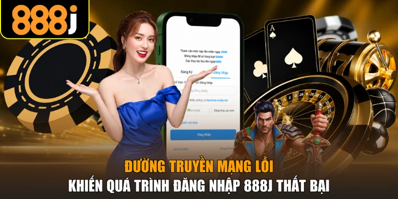 Đường truyền mạng lỗi khiến quá trình đăng nhập 888J thất bại