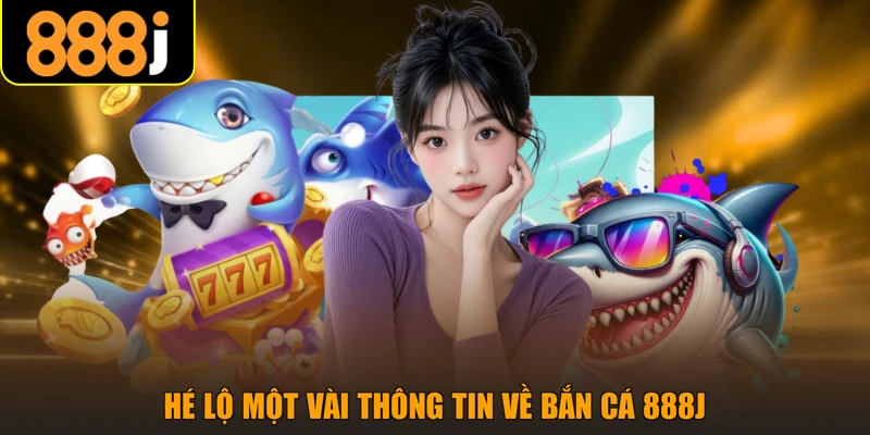 Hé lộ một vài thông tin về bắn cá 888J