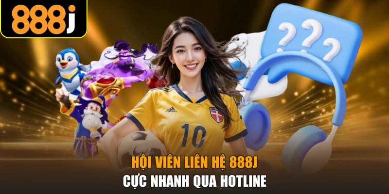 Hội viên liên hệ 888j cực nhanh qua hotline