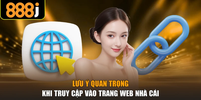 Lưu ý quan trọng khi truy cập vào trang web nhà cái