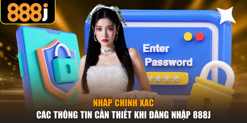 Nhập chính xác các thông tin cần thiết khi đăng nhập 888J
