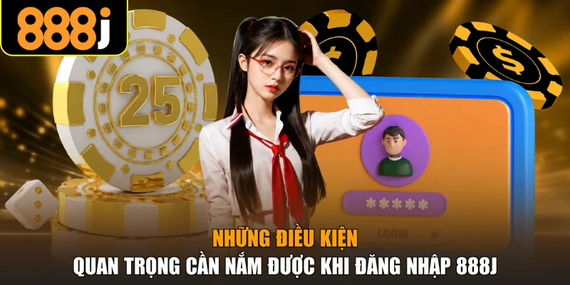 Những điều kiện quan trọng cần nắm được khi đăng nhập 888J