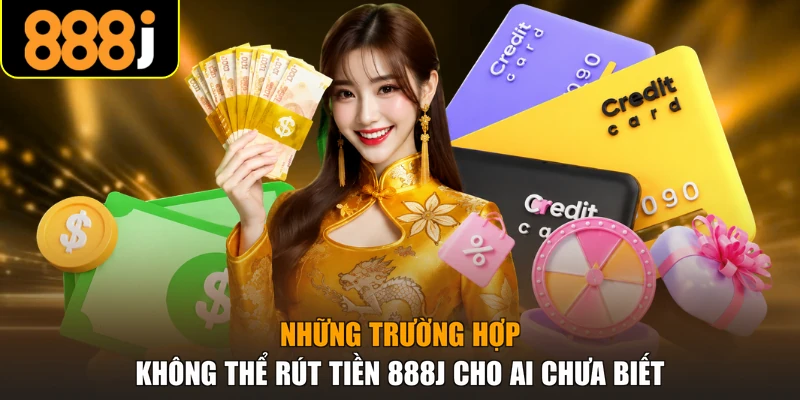Những trường hợp không thể rút tiền 888J cho ai chưa biết