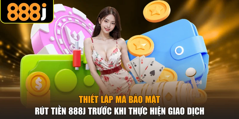 Thiết lập mã bảo mật rút tiền 888J trước khi thực hiện giao dịch