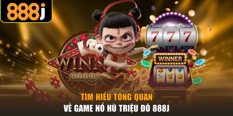 Tìm hiểu tổng quan về game nổ hũ triệu đô 888j