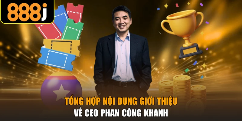 Tổng hợp nội dung giới thiệu về CEO Phan Công Khanh